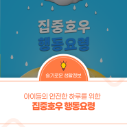 아이들의 안전한 하루를 위한 집중호우 행동요령!