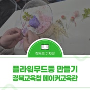 겨울방학을 보내는 방법-경북교육청 메이커 교육관에서 만나는 플라워무드등 만들기