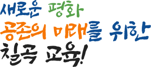 새로운 평화 공존의 미래를 위한 칠곡 교육!