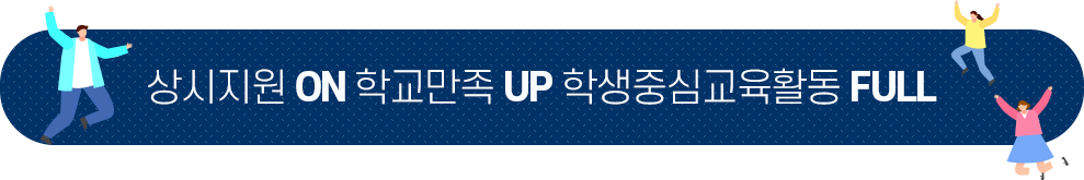 상시지원 ON 학교만족 UP 학생중심교육활동 FULL