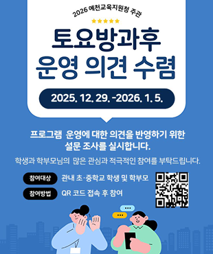 2026 예천교육지원청 주관 토요방과후 운영 의견 수렴 2025.12.29.-2026.1.5. 프로그램 운영에 대한 의견을 반영하기 위한 설문 조사를 실시합니다. 학생과 학부모님의 많은 관심과 적극적인 참여를 부탁드립니다. 참여대상: 관내 초중학교 학생 및 학부모 참여방법 QR코드 접속 후 참여